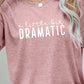 * APP EXCLUSIVE* A LITTLE BIT DRAMATIC Graphic Tee